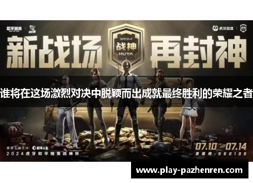 谁将在这场激烈对决中脱颖而出成就最终胜利的荣耀之者