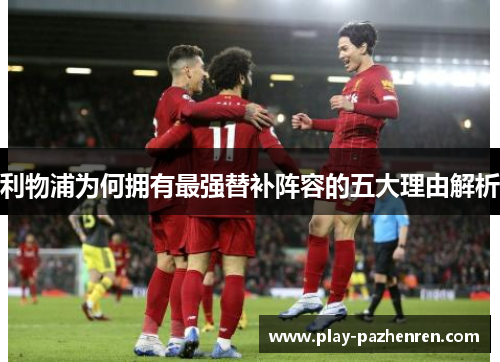 利物浦为何拥有最强替补阵容的五大理由解析