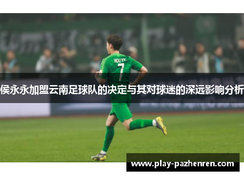 侯永永加盟云南足球队的决定与其对球迷的深远影响分析