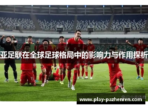 亚足联在全球足球格局中的影响力与作用探析