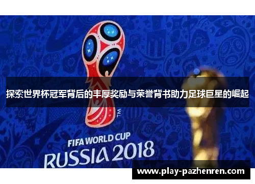 探索世界杯冠军背后的丰厚奖励与荣誉背书助力足球巨星的崛起