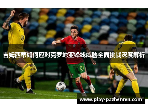 吉姆西蒂如何应对克罗地亚锋线威胁全面挑战深度解析