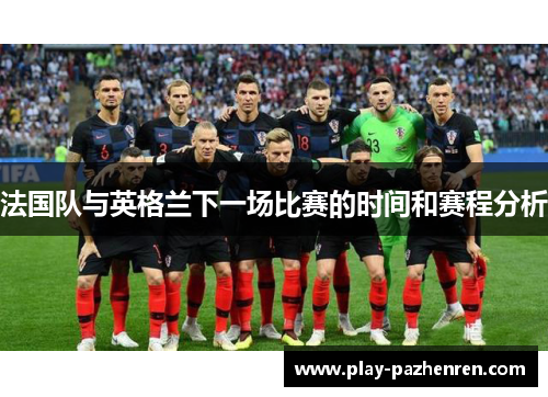 法国队与英格兰下一场比赛的时间和赛程分析
