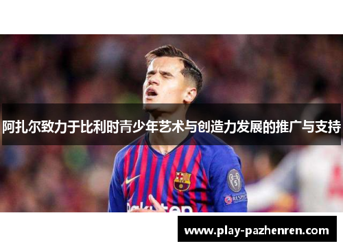 阿扎尔致力于比利时青少年艺术与创造力发展的推广与支持