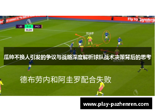 瓜帅不换人引发的争议与战略深度解析球队战术决策背后的思考 瓜帅不换人引发的争议与战略深度解析球队战术决策背后的思考
