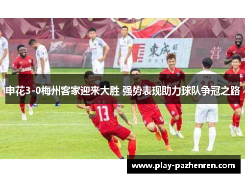 申花3-0梅州客家迎来大胜 强势表现助力球队争冠之路