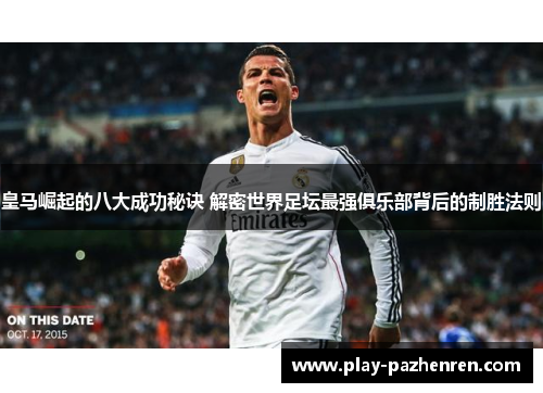 皇马崛起的八大成功秘诀 解密世界足坛最强俱乐部背后的制胜法则 皇马崛起的八大成功秘诀 解密世界足坛最强俱乐部背后的制胜法则