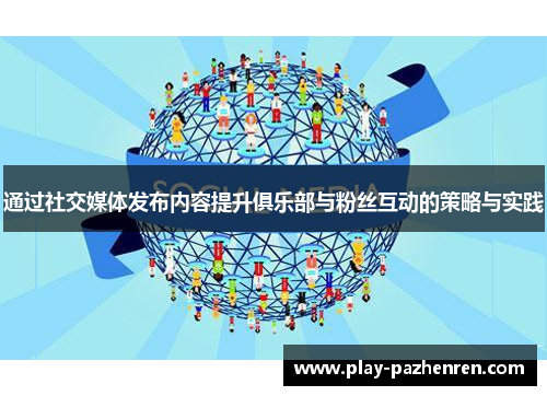 通过社交媒体发布内容提升俱乐部与粉丝互动的策略与实践